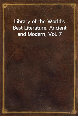 Library of the World's Best Literature, Ancient and Modern, Vol. 7