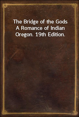 The Bridge of the GodsA Romance of Indian Oregon. 19th Edition.