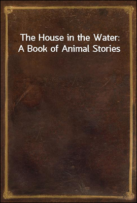 The House in the Water: A Book of Animal Stories