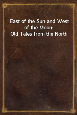 East of the Sun and West of the Moon: Old Tales from the North