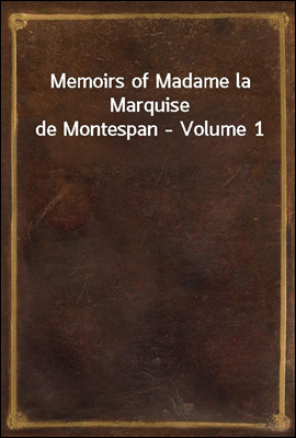 Memoirs of Madame la Marquise de Montespan - Volume 1